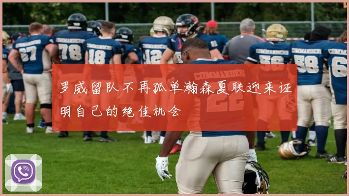 罗威留队不再孤单瀚森夏联迎来证明自己的绝佳机会